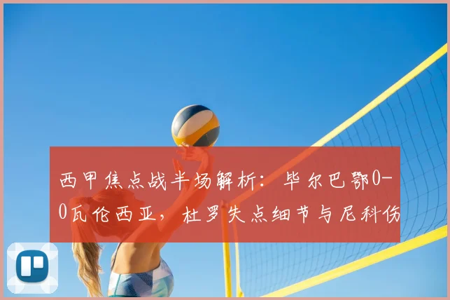 西甲焦点战半场解析：毕尔巴鄂0-0瓦伦西亚，杜罗失点细节与尼科伤情追踪